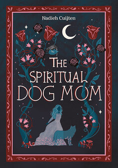 Boek - The Spiritual Dog Mom &ndash; Nadieh Cuijten | Harmonie, intu&iuml;tie &amp; diepe verbinding met je hond